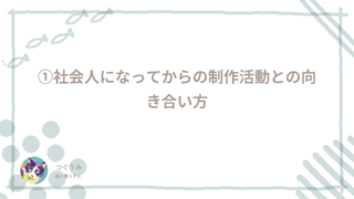 ①社会人になってからの制作活動との向き合い方
