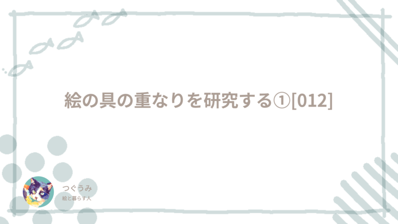 絵の具の重なりを研究する①[012]